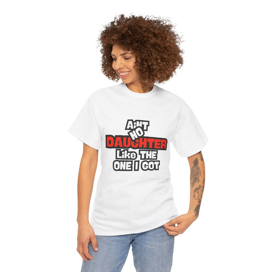 Ain't No Daughter Like The One I Got Tee - Unisex Heavy Cotton T-Shirt for Proud Parents